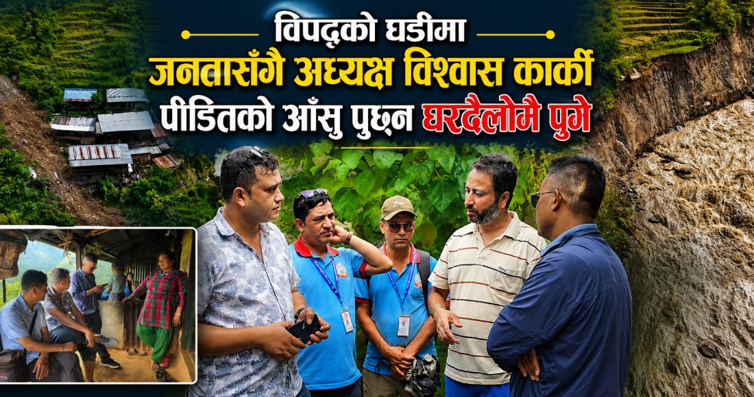 विपद्को घडीमा जनतासँगै अध्यक्ष विश्वास कार्की, पीडितको आँसु पुछ्न घरदैलोमै पुगे
