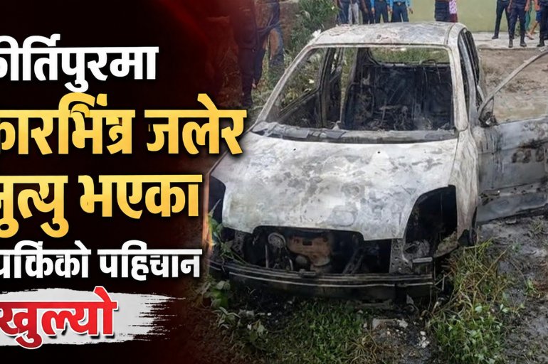 कीर्तिपुरमा कारभित्र जलेर मृत्यु भएका व्यक्तिको पहिचान खुल्यो